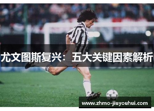 尤文图斯复兴：五大关键因素解析