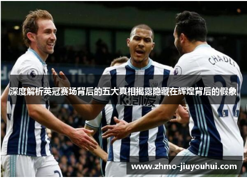 深度解析英冠赛场背后的五大真相揭露隐藏在辉煌背后的假象 深度解析英冠赛场背后的五大真相揭露隐藏在辉煌背后的假象